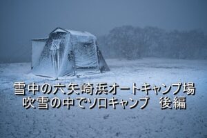 大寒波到来の琵琶湖畔キャンプ場で吹雪の中のソロキャンプ 後編
